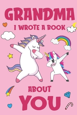 Grandma I Wrote A Book About You: Fill In The Blank Book Prompts, Unicorn Book For Kids, Personalized Mother's Day, Birthday Gift From Granddaughter t Paperback Independently Published