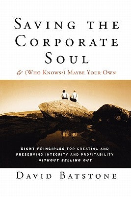 Saving the Corporate Soul--And (Who Knows) Maybe Your Own: Eight Principles for Creating and Preserving Integrity and Profitability Without Selling Ou Paperback John Wiley & Sons