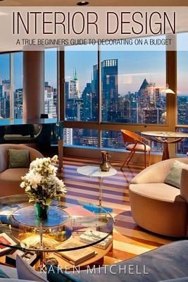 Interior Design: A True Beginners Guide To Decorating On A Budget Paperback Createspace Independent Publishing Platform