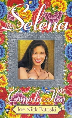 Selena: como la flor by Patoski, Joe Nick