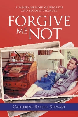 Forgive Me Not: A Family Memoir of Regrets and Second Chances Paperback Archway Publishing