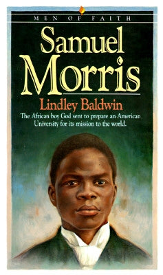 Samuel Morris: The African Boy God Sent to Prepare an American University for Its Mission to the World Paperback Bethany House Publishers