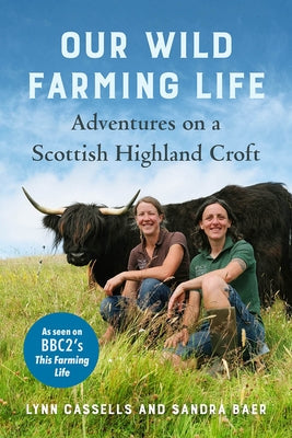 Our Wild Farming Life: Adventures on a Scottish Highland Croft Chelsea Green Publishing Company