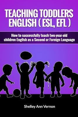 Teaching Toddlers English (ESL, EFL): How to teach two-year-old children English as a Second or Foreign Language Paperback Createspace Independent Publishing Platform
