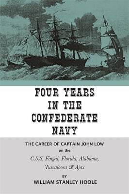 Four Years in the Confederate Navy: The Career of Captain John Low on the C.S.S. Fingal, Florida, Alabama, Tuscaloosa, and Ajax Paperback University of Georgia Press