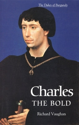 Charles the Bold: The Last Valois Duke of Burgundy Paperback Boydell Press