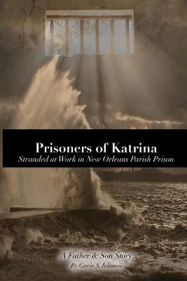 Prisoners of Katrina: Stranded at Work in New Orleans Parish Prison Paperback Gavin S. Johnson (Doing/Business/As) Fore! U