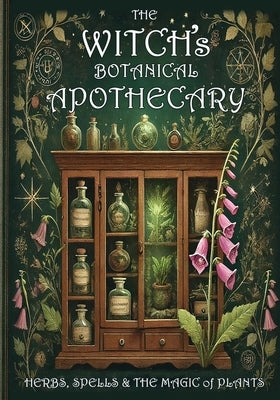 The Witch's Botanical Apothecary: Herbs, Spells and the Magic of Plants by St Clair, Bea