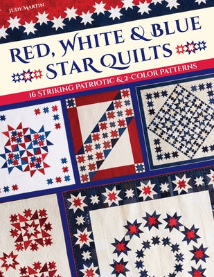 Red, White & Blue Star Quilts: 16 Striking Patriotic & 2-Color Patterns C&T Publishing