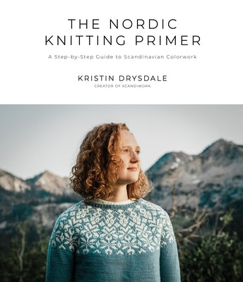 The Nordic Knitting Primer: A Step-By-Step Guide to Scandinavian Colorwork Paperback Page Street Publishing