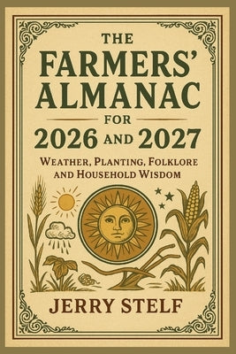 The famers' Almanac for 2026 and 2027: weather, planting, folklore, and household wisdom by Stelf, Jerry