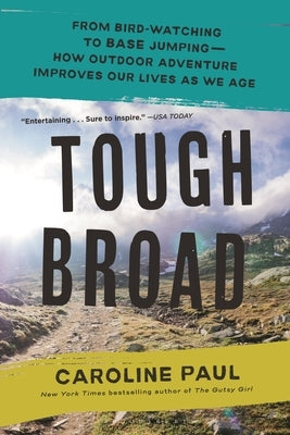 Tough Broad: From Bird-Watching to Base Jumping--How Outdoor Adventure Improves Our Lives as We Age Paperback Bloomsbury Publishing