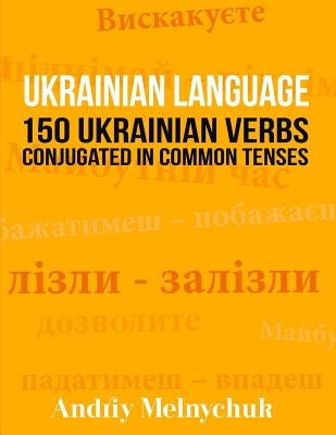 Ukrainian Language: 150 Ukrainian Verbs Conjugated in Common Tenses Paperback Createspace Independent Publishing Platform