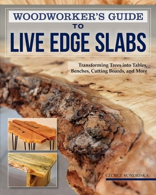 Woodworker's Guide to Live Edge Slabs: Transforming Trees Into Tables, Benches, Cutting Boards, and More Paperback Fox Chapel Publishing