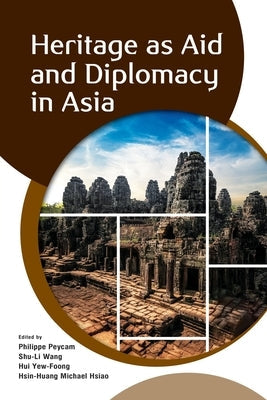 Heritage as Aid and Diplomacy in Asia by Peycam, Philippe