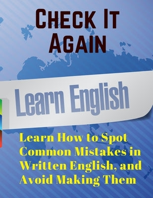 Check It Again: Learn How to Spot Common Mistakes in Written English, and Avoid Making Them Paperback Sorens Books
