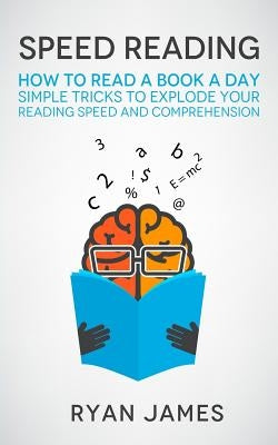 Speed Reading: How to Read a Book a Day - Simple Tricks to Explode Your Reading Speed and Comprehension Paperback Createspace Independent Publishing Platform