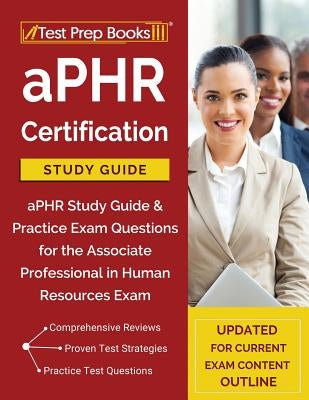 aPHR Certification Study Guide: aPHR Study Guide & Practice Exam Questions for the Associate Professional in Human Resources Exam [Updated for Current Paperback Test Prep Books