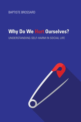 Why Do We Hurt Ourselves?: Understanding Self-Harm in Social Life Paperback Indiana University Press (Ips)