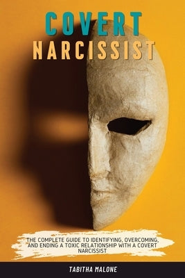Covert Narcissist: The Complete Guide to Identifying, Overcoming, and Ending a Toxic Relationship with a Covert Narcissist Paperback Tabitha Malone