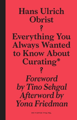 Everything You Always Wanted to Know about Curating*: *But Were Afraid to Ask Paperback Sternberg Press