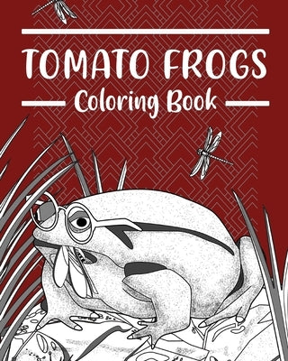 Tomato Frogs Coloring Book: Amphibians Coloring Pages, Funny Quotes Pages, Gifts for Frog Lovers Paperback Blurb