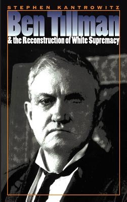 Ben Tillman and the Reconstruction of White Supremacy Paperback University of North Carolina Press
