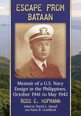 Escape from Bataan: Memoir of a U.S. Navy Ensign in the Philippines, October 1941 to May 1942 Paperback McFarland & Company