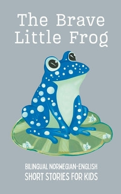 The Brave Little Frog: Bilingual Norwegian-English Short Stories for Kids Paperback Coledown Bilingual Books