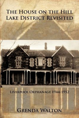 The House on the Hill-Lake District Revisited: Liverpool Orphanage 1944-1952 Paperback Authorhouse