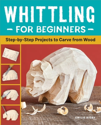 Whittling for Beginners: Step-By-Step Projects to Carve from Wood Paperback Callisto