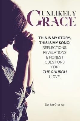 Unlikely Grace: This Is My Story, This Is My Song: Reflections, Revelations & Honest Questions for the Church I Love. Paperback Narratuscreative