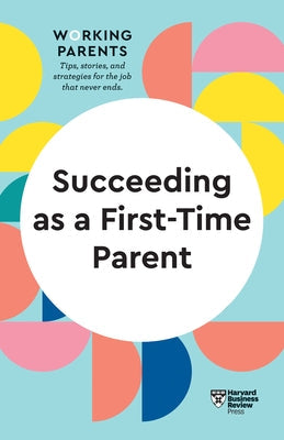 Succeeding as a First-Time Parent (HBR Working Parents Series) Paperback Harvard Business Review Press