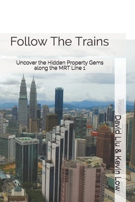 Follow The Trains: Uncover the Hidden Property Gems along the MRT Line 1 Paperback Independently Published