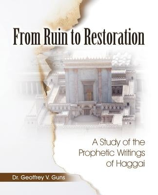 From Ruin to Restoration: A Study of the Prophetic Writings of Haggai Bible Sunday School Publishing Board