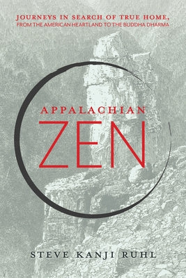 Appalachian Zen: Journeys in Search of True Home, from the American Heartland to the Buddha Dharma Paperback Monkfish Book Publishing