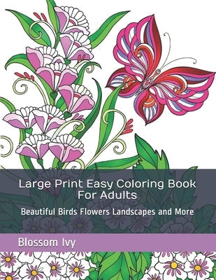 Large Print Easy Coloring Book For Adults: Beautiful Birds Flowers Landscapes and More by Ivy, Blossom