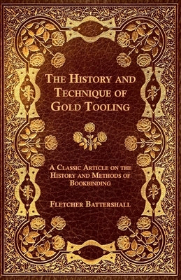 The History and Technique of Gold Tooling - A Classic Article on the History and Methods of Bookbinding Paperback Blunt Press