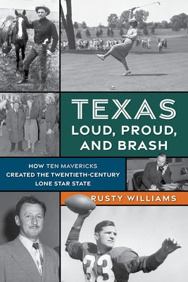 Texas Loud, Proud, and Brash: How Ten Mavericks Created the Twentieth-Century Lone Star State Paperback Two Dot Books