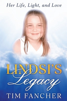 Lindsi's Legacy: Her Life, Light, and Love Paperback Legacy Publishing