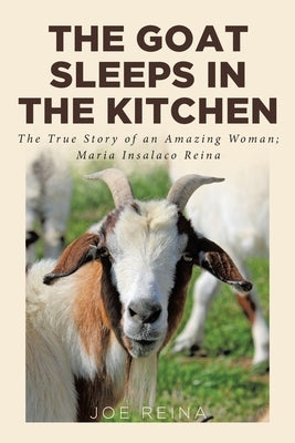 The Goat Sleeps in the Kitchen: The True Story of an Amazing Woman; Maria Insalaco Reina Covenant Books