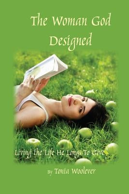 The Woman God Designed: Living the Life He Longs to Give Paperback Scribelife Publications