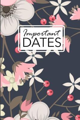 Important Dates: Birthday and Anniversary Reminder Book Elegant Floral Cover. Paperback Createspace Independent Publishing Platform