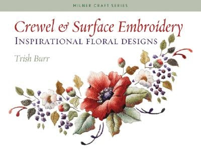 Crewel & Surface Embroidery: Inspirational Floral Designs Paperback Sally Milner Publishing