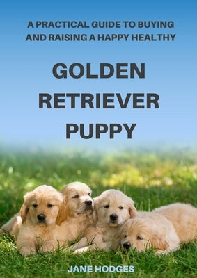 A Practical Guide to Buying and Raising A Happy Healthy Golden Retriever Puppy Paperback Pawsawhile Pet Services