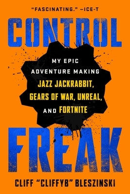 Control Freak: My Epic Adventure Making Jazz Jackrabbit, Gears of War, Unreal, and Fortnite Paperback Simon & Schuster