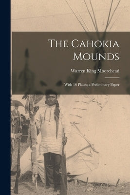 The Cahokia Mounds: With 16 Plates; a Preliminary Paper Paperback Legare Street Press