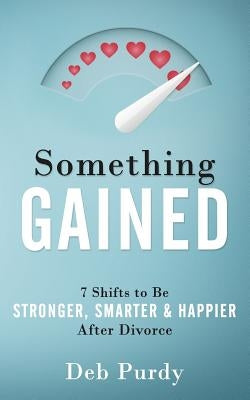 Something Gained: 7 Shifts to Be Stronger, Smarter & Happier After Divorce Paperback Insightstream