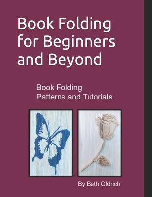 Book Folding for Beginners and Beyond: Book Folding Tutorials and Patterns Paperback Independently Published