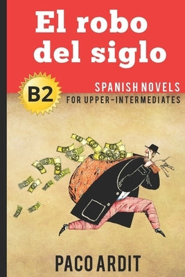 Spanish Novels: El robo del siglo (Spanish Novels for Upper-Intermediates - B2) Paperback Independently Published